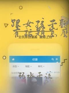 跟女孩子聊天没有话题怎么聊天