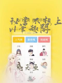秘书不想上班1v1笔趣阁