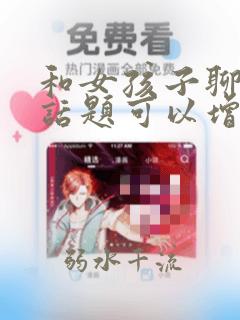 和女孩子聊什么话题可以增进感情