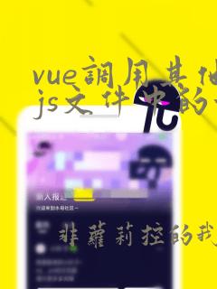 vue调用其他js文件中的方法