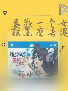 喜欢一个女孩应该怎么去追