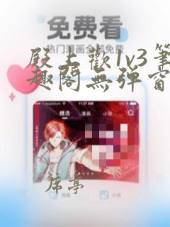 殿上欢1v3笔趣阁无弹窗阅读