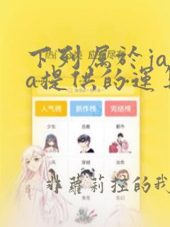 下列属于java提供的运算符的是()
