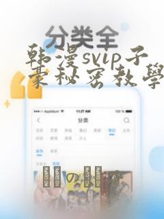 韩漫svip子豪秘密教学钢铁网