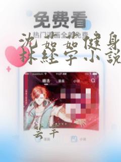 沈茹茹健身教练林经宇小说免费阅读