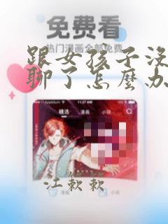 跟女孩子没话题聊了怎么办