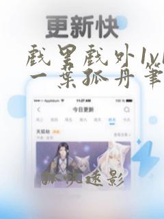 戏里戏外1v1一叶孤舟笔趣阁