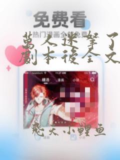 万人迷拿了炮灰剧本后全文免费阅读