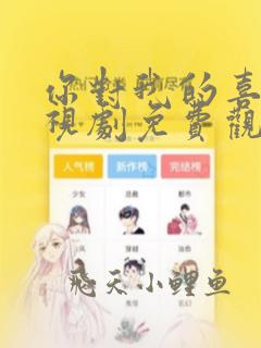 你对我的喜欢电视剧免费观看全集高清