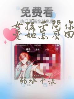女孩子问你有多爱她怎么回答