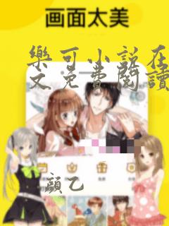 乐可小说在线全文免费阅读笔趣阁无弹窗番外