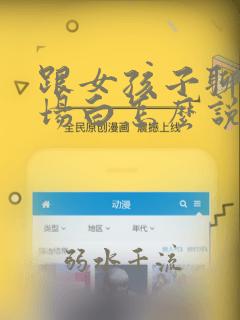 跟女孩子聊天开场白怎么说有趣