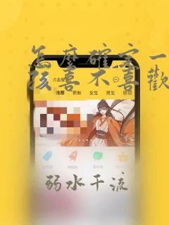 怎么确定一个女孩喜不喜欢自己