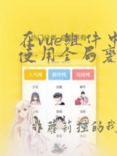 在vue组件中使用全局变量