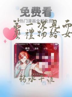 第一次见面送什么礼物给女孩子