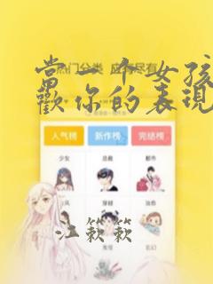 当一个女孩子喜欢你的表现