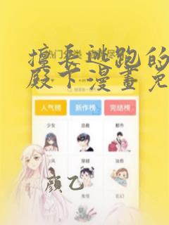 擅长逃跑的少主殿下漫画免费阅读