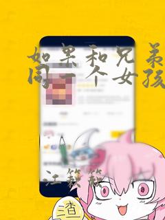 如果和兄弟喜欢同一个女孩怎么办