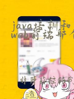 java培训和web前端哪个好点