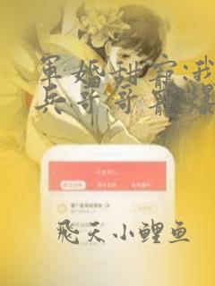 军婚甜宠:我被兵哥哥宠爆了全文