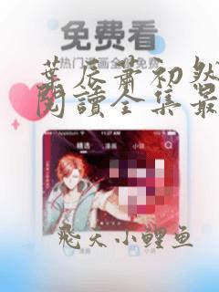 叶辰萧初然免费阅读全集最新章节笔趣阁