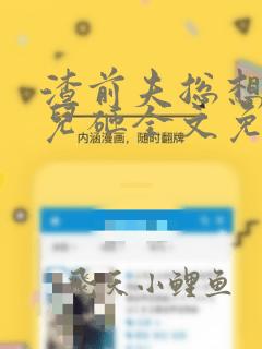 渣前夫总想抢我儿砸全文免费阅读全文