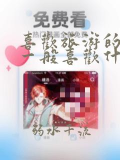 喜欢旅游的女孩一般喜欢什么