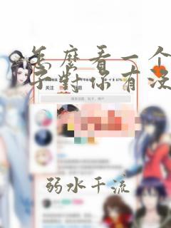 怎么看一个女孩子对你有没有好感