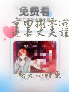 重回捌零:我把连长丈夫让给妹妹全文阅读
