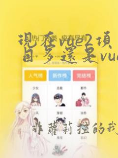 现在vue2项目多还是vue3