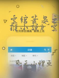 云绾萧晏之《热推小说》云绾萧晏之全文阅读