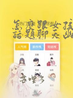 怎么跟女孩子找话题聊天幽默风趣