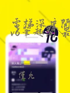 电梯深度开发1v6笔趣阁 最新章节