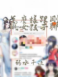 怎么样跟刚刚认识女孩子聊天找话题