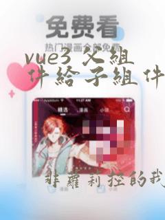 vue3 父组件给子组件传值