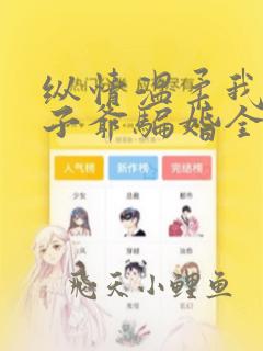 纵情温柔我被太子爷骗婚全文免费阅读