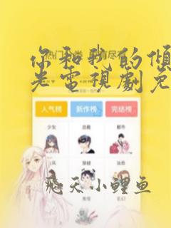 你和我的倾城时光电视剧免费观看全集高清