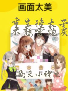 重生后太子妃她不想当炮灰小说全文免费