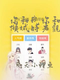 你和我你和我的倾城时光观看全集