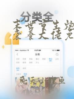 末世重生炮灰逆袭养大佬免费阅读