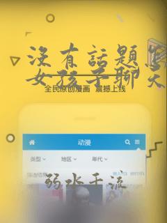 没有话题怎么跟女孩子聊天