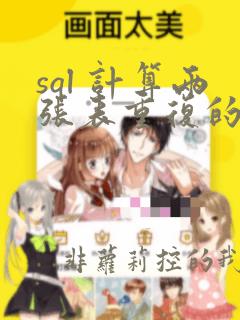 sql 计算两张表重复的数据