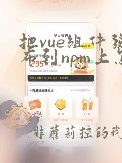 把vue组件发布到npm上怎么操作