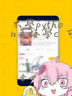 不学python直接学c 可以吗