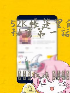 52k帐篷里的秘密第一话