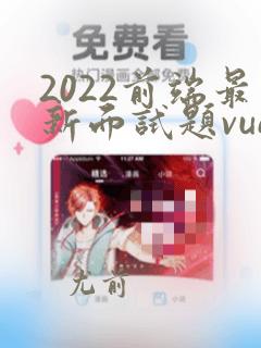 2022前端最新面试题vue