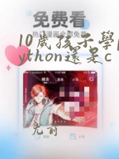 10岁孩子学python还是c 好