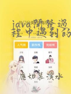 java开发过程中遇到的最深刻的问题