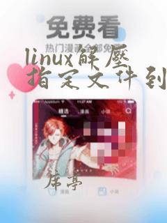 linux解压指定文件到指定文件夹