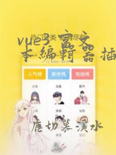 vue3 富文本编辑器插件